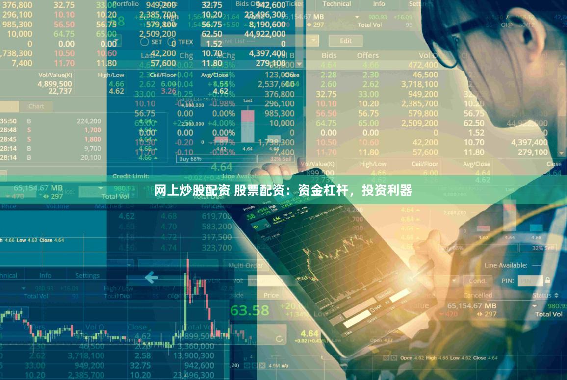 网上炒股配资 股票配资：资金杠杆，投资利器