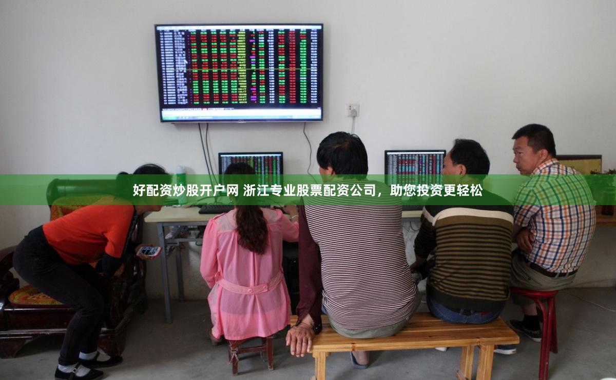 好配资炒股开户网 浙江专业股票配资公司，助您投资更轻松
